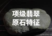 翡翠原石的特征是什么？